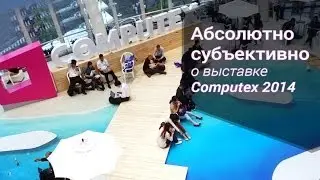 Абсолютно субъективно о выставке Computex 2014
