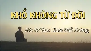 Khổ Không Vì Đời – Mà Vì Tâm Chưa Biết Buông