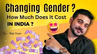 Changing Gender ? How Much Does it Cost in India ? | @Raj Veer