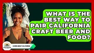 What Is The Best Way To Pair California Craft Beer And Food? - Learn About California