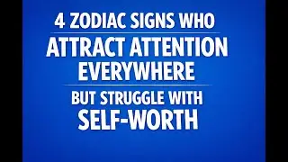 4 ZODIAC SIGNS WHO ATTRACT ATTENTION EVERYWHERE BUT STRUGGLE WITH SELF WORTH