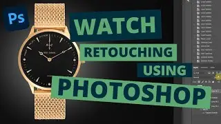 How to Retouch a Watch Using Photoshop (watch face retouching included)