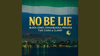 No Be Lie (feat. Block Jones, Chakablacka, Princess, Two Coins & Clarry)