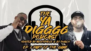 The Ya Digggg Podcast | Ep. 7 Part of the Game