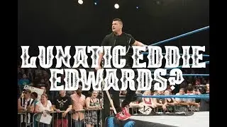 WHY LUNATIC Eddie Edwards works so well...