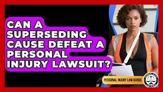 Can A Superseding Cause Defeat A Personal Injury Lawsuit? - Personal Injury Law Gurus