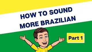How to Sound More Brazilian | Part 1
