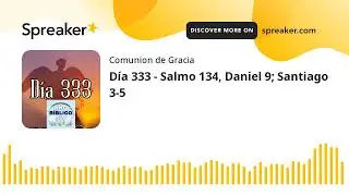 D&iacute;a 333 - Salmo 134, Daniel 9; Santiago 3-5 (made with Spreaker)