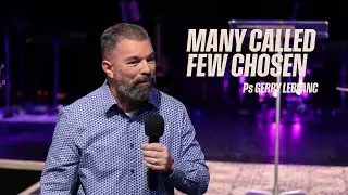Many Called, Few Chosen - Ps Gerry LeBlanc