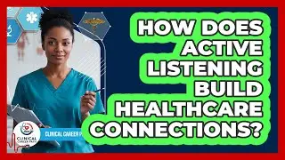 How Does Active Listening Build Healthcare Connections? - Clinical Career Path