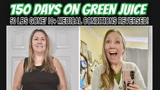 150 DAYS ON GREEN JUICE! 53 LBS LOST, 10+ MEDICAL CONDITIONS REVERSED!