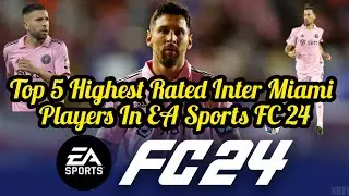 Top 5 Highest Rated Inter Miami Players In EA Sports FC 24 | EA Sports FC 24