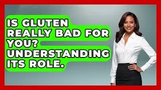 Is Gluten Really Bad For You? Understanding Its Role. - Gluten Free Journey