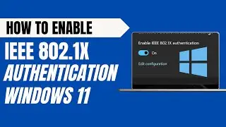 How to Enable IEEE 802.1X Authentication in Windows 11 | Step by Step Guide