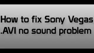 How to fix Sony Vegas .AVI No Sound Problem