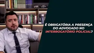 &Eacute; obrigat&oacute;ria a presen&ccedil;a do advogado no interrogat&oacute;rio policial? | Marlon Ricardo