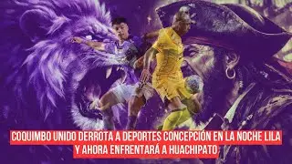 Coquimbo Unido derrota a Deportes Concepción en la Noche Lila y ahora enfrentará a Huachipato