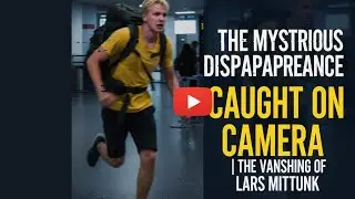 &ldquo;The Most Mysterious Disappearance Caught on Camera | The Vanishing of Lars Mittank&rdquo;