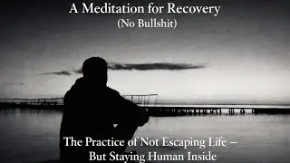 Recovery Meditation: Learning How to Stay When Life Hurts
