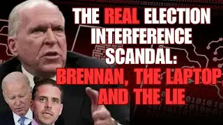 The Real Election Interference Scandal: Brennan, The Laptop, and The Lie