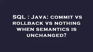 SQL : Java: commit vs rollback vs nothing when semantics is unchanged?