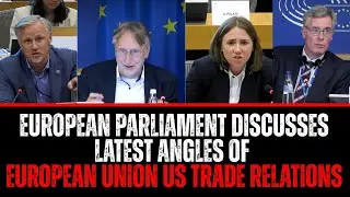 European Parliament Discusses Latest Angles Of EU US Trade Relations