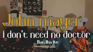 [Banjiha live]  John mayer- I don't need no doctor (COVER)