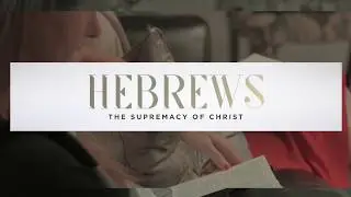 Hebrews- the Supremacy of Christ - Session 7