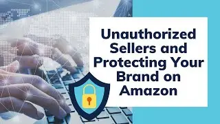 How to Deal with Unauthorized Sellers and Protect Your Brand on Amazon