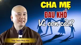Nghiệp Gì Cha Mẹ Khổ Vì Con Cái Ngỗ Nghịch Bất Hiếu - Pháp Thoại Thầy Thích Pháp Hòa