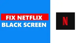 How To Fix Netflix Black Screen