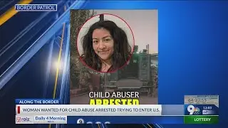 Border Patrol: Woman wanted for child abuse arrested trying to enter country at Tornillo