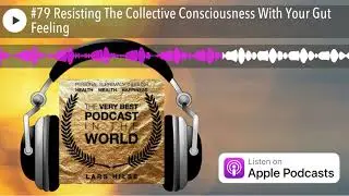 #79 Resisting The Collective Consciousness With Your Gut Feeling