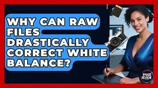 Why Can RAW Files Drastically Correct White Balance? - Image Review Studio