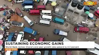 SUSTAINING ECONOMIC GAINS: World Bank revises Ghana&rsquo;s end-year growth rate upward to 4.3 percent
