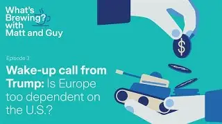 Impact of Europe's economic & security dependence on the U.S | What's brewing? with Matt and Guy