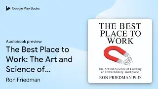 The Best Place to Work: The Art and Science of&hellip; by Ron Friedman &middot; Audiobook preview