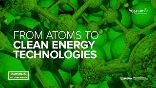 Argonne Outloud: From Atoms to Clean Energy Technologies