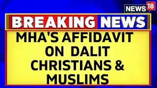 Morning News | Centre Alludes To 'Foreign Origins' In Its Affidavit On Dalit Christians & Muslims