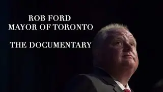 Rob Ford Mayor of Toronto (The Documentary)