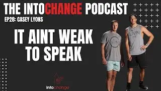 IT AINT WEAK TO SPEAK - Casey Lyons - Ep28 - the INTOCHANGE podcast