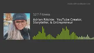 Adrian Ritchie:  YouTube Creator, Storyteller, & Entrepreneur