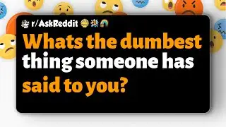 r/AskReddit | Whats the dumbest thing someone has said to you?