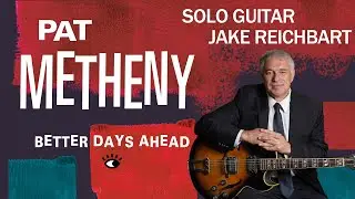 Better Days Ahead, Pat Metheny, Solo Guitar, Jake Reichbart