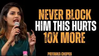 NEVER BLOCK HIM THIS HURTS 10X MORE | PRIYANKA CHOPRA MOTIVATIONAL SPEECH