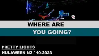 1- WHERE ARE YOU GOING - Hulaween N2 - Pretty Lights '23