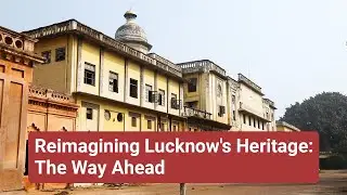 Reimagining Lucknow's Heritage: The Way Ahead | Heritage in Our Cities