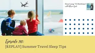 141. [REPLAY] Summer Travel Sleep Tips