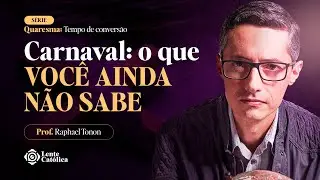 QUARESMA: A origem do CARNAVAL | Prof. Raphael Tonon - Lente Católica