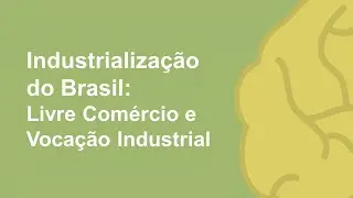 Industrialização do Brasil: Livre Comércio e Vocação Industrial - Resumo em Mapa Mental